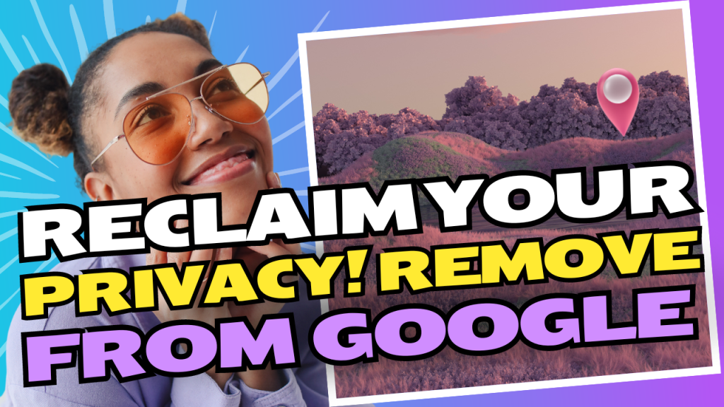 Reclaim Your Privacy! Remove from Google!